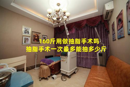 160斤用做抽脂手术吗 抽脂手术一次最多能抽多少斤